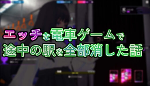 エッチな電車ゲームで途中の駅を全部消した話